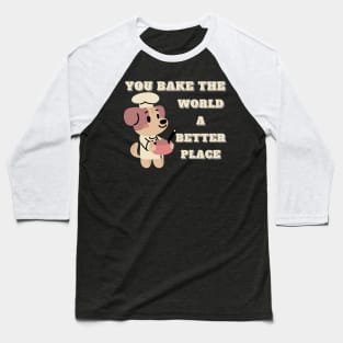 you bake the world a better place Baseball T-Shirt